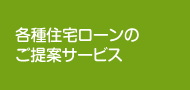 各種住宅ローンのご提案サービス