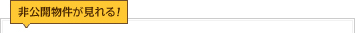 非公開物件が見れる！