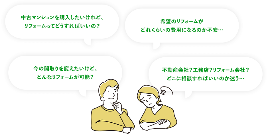 中古マンションリフォームの悩みイラスト。「中古マンションを購入したいけれど、リフォームってどうすればいいの？」「希望のリフォームがどれくらいの費用になるのか不安」「今の間取りを変えたいけど、どんなリフォームが可能？」「不動産会社？工務店？リフォーム会社？どこに相談すればいいのか迷う」